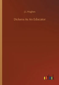Title: Dickens As An Educator, Author: J.L Hughes