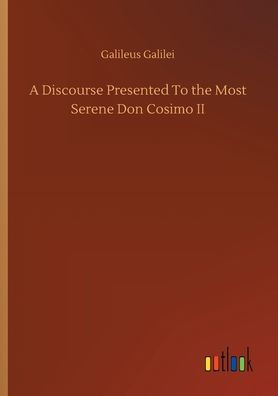 A Discourse Presented To the Most Serene Don Cosimo II
