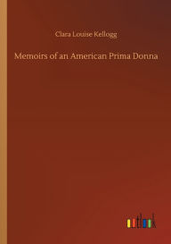 Title: Memoirs of an American Prima Donna, Author: Clara Louise Kellogg