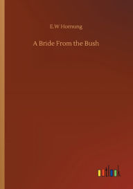 Title: A Bride From the Bush, Author: E W Hornung