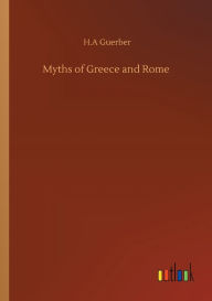 Title: Myths of Greece and Rome, Author: H.A Guerber