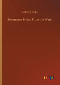 Title: Beaumaroy Home From the Wars, Author: Anthony Hope