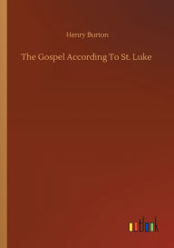 Title: The Gospel According To St. Luke, Author: Henry Burton