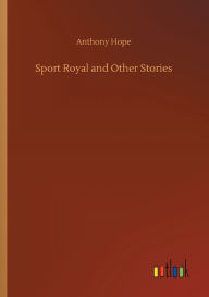 Title: Sport Royal and Other Stories, Author: Anthony Hope