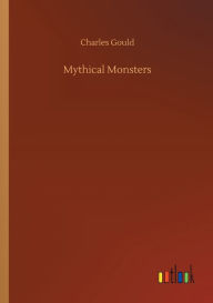 Title: Mythical Monsters, Author: Charles Gould