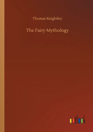 Title: The Fairy Mythology, Author: Thomas Keightley