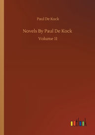 Title: Novels By Paul De Kock: Volume 11, Author: Paul De Kock