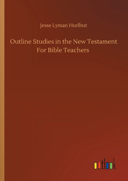 Outline Studies in the New Testament For Bible Teachers