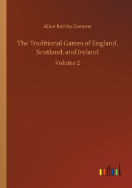 Title: The Traditional Games of England, Scotland, and Ireland: Volume 2, Author: Alice Bertha Gomme