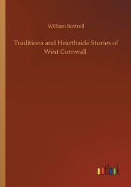 Title: Traditions and Hearthside Stories of West Cornwall, Author: William Bottrell