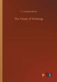Title: The Treaty of Waitangi, Author: T. Lindsay Buick