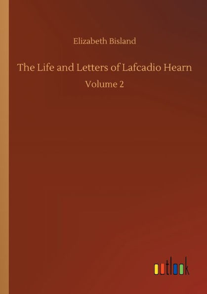The Life and Letters of Lafcadio Hearn: Volume 2