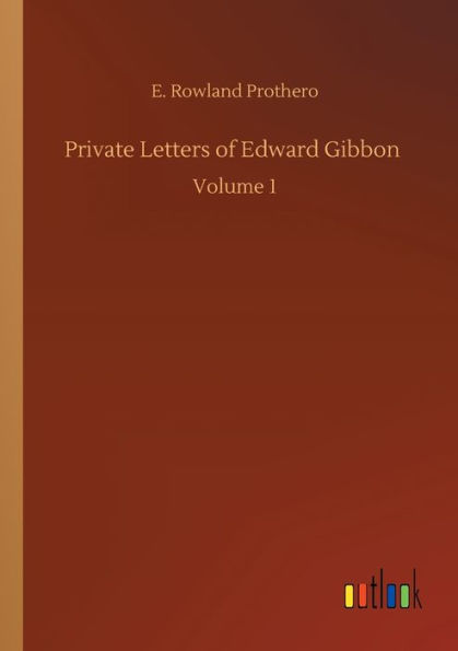 Private Letters of Edward Gibbon: Volume 1