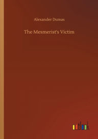 Title: The Mesmerist's Victim, Author: Alexandre Dumas