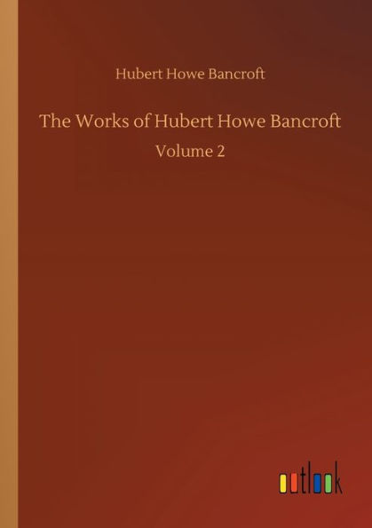 The Works of Hubert Howe Bancroft: Volume