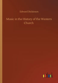 Title: Music in the History of the Western Church, Author: Edward Dickinson