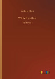 Title: White Heather: Volume 1, Author: William Black