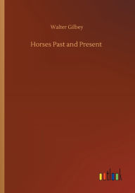 Title: Horses Past and Present, Author: Walter Gilbey