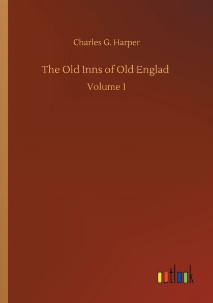 The Old Inns of Old Englad: Volume 1