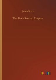 Title: The Holy Roman Empire, Author: James Bryce