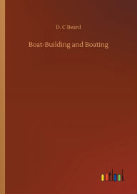 Title: Boat-Building and Boating, Author: Daniel Carter Beard