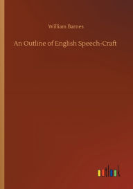Title: An Outline of English Speech-Craft, Author: William Barnes