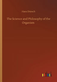 Title: The Science and Philosophy of the Organism, Author: Hans Driesch