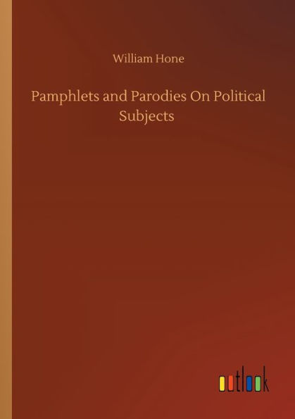 Pamphlets and Parodies On Political Subjects