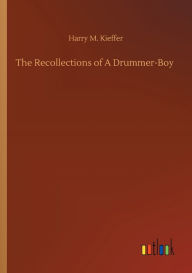 Title: The Recollections of A Drummer-Boy, Author: Harry M. Kieffer