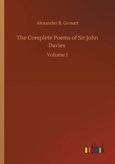 The Complete Poems of Sir John Davies: Volume 1 by Alexander B. Grosart ...