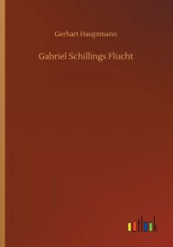 Title: Gabriel Schillings Flucht, Author: Gerhart Hauptmann