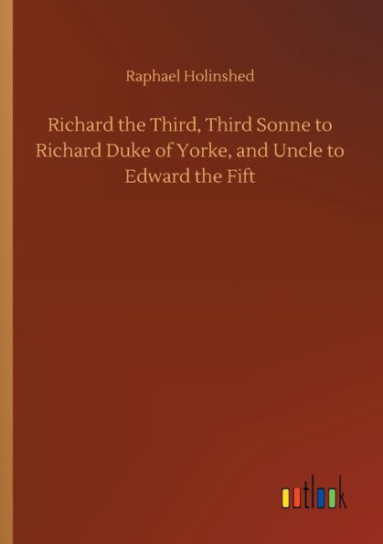 Richard the Third, Third Sonne to Richard Duke of Yorke, and Uncle to Edward the Fift