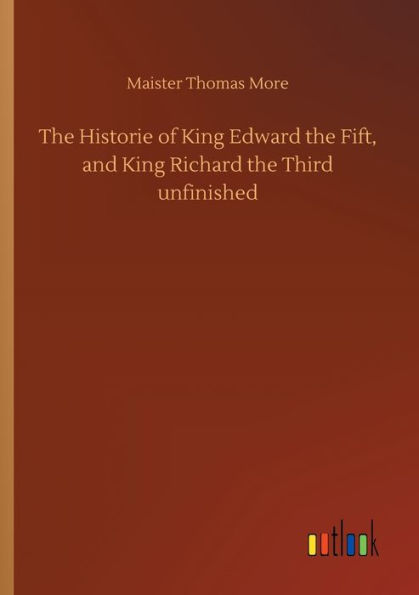 the Historie of King Edward Fift, and Richard Third unfinished