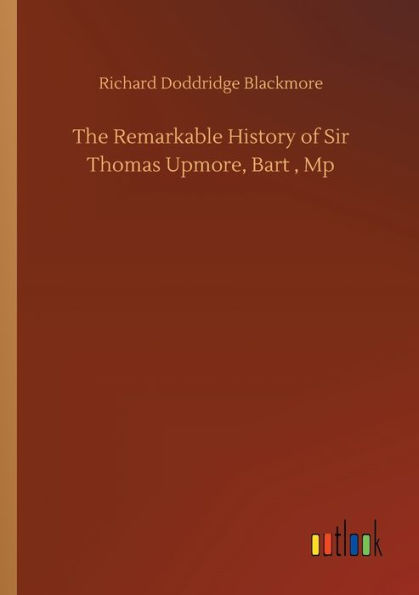 The Remarkable History of Sir Thomas Upmore, Bart , Mp