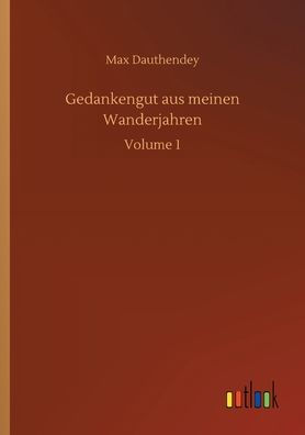 Gedankengut aus meinen Wanderjahren: Volume 1