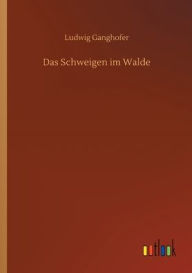 Title: Das Schweigen im Walde, Author: Ludwig Ganghofer