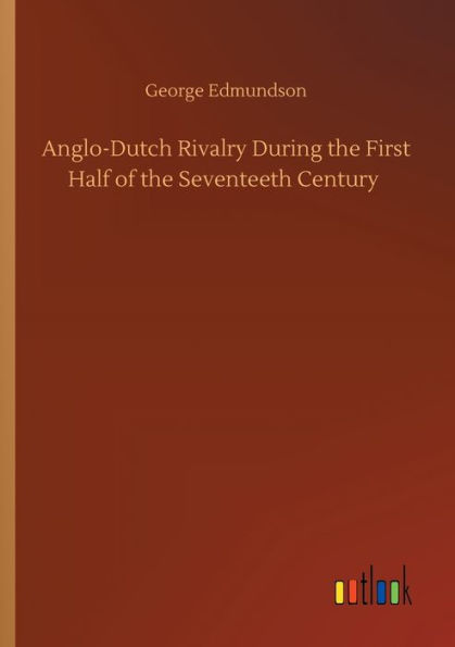 Anglo-Dutch Rivalry During the First Half of Seventeeth Century