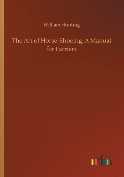 The Art of Horse-Shoeing, A Manual for Farriers