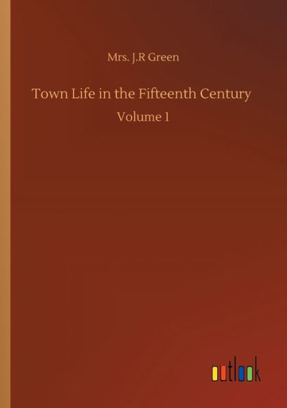 Town Life the Fifteenth Century: Volume 1