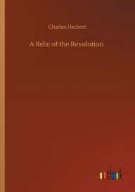 Title: A Relic of the Revolution, Author: Charles Herbert