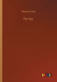 Title: The Spy, Author: Maxim Gorky