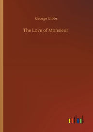 Title: The Love of Monsieur, Author: George Gibbs