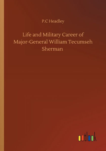 Life and Military Career of Major-General William Tecumseh Sherman