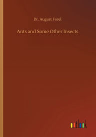 Title: Ants and Some Other Insects, Author: August Forel