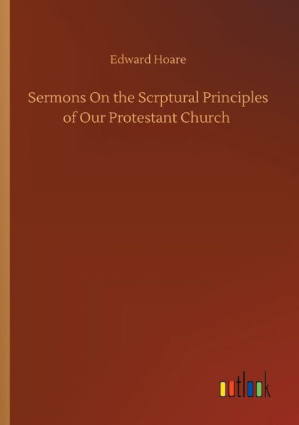 Sermons On the Scrptural Principles of Our Protestant Church