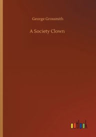 Title: A Society Clown, Author: George Grossmith