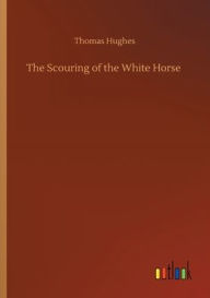 Title: The Scouring of the White Horse, Author: Thomas Hughes
