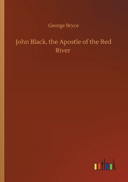 John Black, the Apostle of the Red River