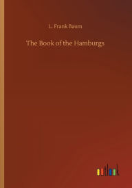 Title: The Book of the Hamburgs, Author: L. Frank Baum