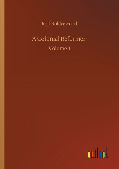 A Colonial Reformer: Volume 1